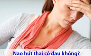 nạo hút thai có đau không